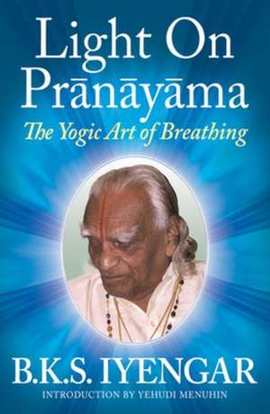 Light on Pranayama: The Yogic Art of Breathing de B.K.S. Iyengar