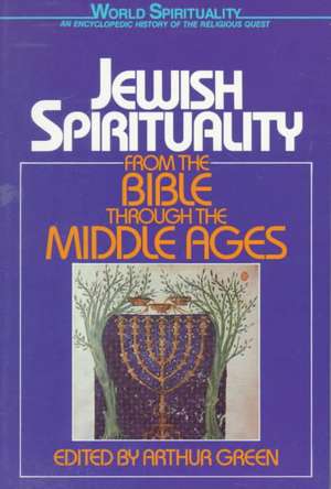 Jewish Spirituality: From the Bible Through the Middle Ages de Arthur Green