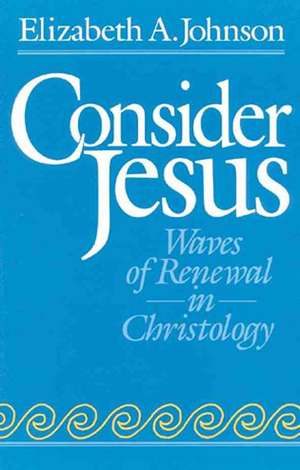 Consider Jesus: Waves of Renewal in Christology de Elizabeth A. Johnson