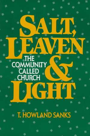 Salt, Leaven, & Light: The Community Called Church de T. Howland Sanks