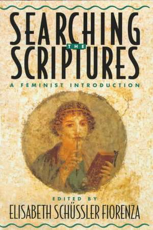 Searching the Scriptures: A Feminist Introduction de Elisabeth Sch"ssler Fiorenza