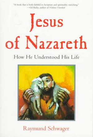 Jesus of Nazareth: How He Understood His Life de Raymund Schwager