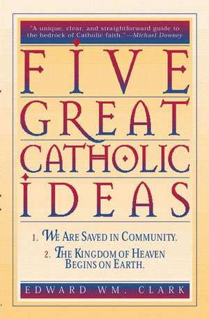 Five Great Catholic Ideas de Edward Wm. Clark