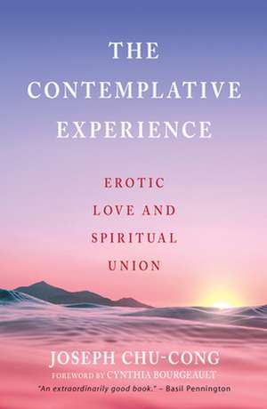 The Contemplative Experience: Erotic Love and Spiritual Union de Joseph Chu-Cong