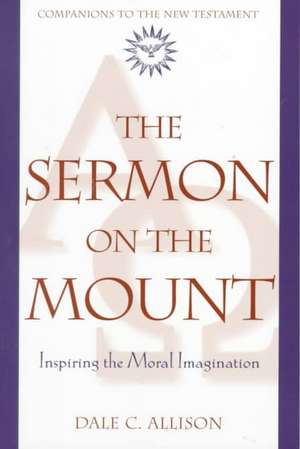 The Sermon on the Mount: Inspiring the Moral Imagination de Dale C. Allison