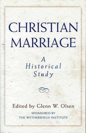 Christian Marriage: A Historical Study de Glenn W. Olsen