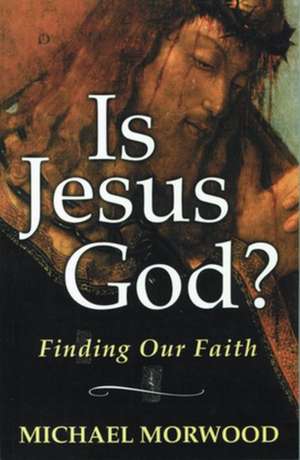 Is Jesus God?: Finding Our Faith de Michael Morwood