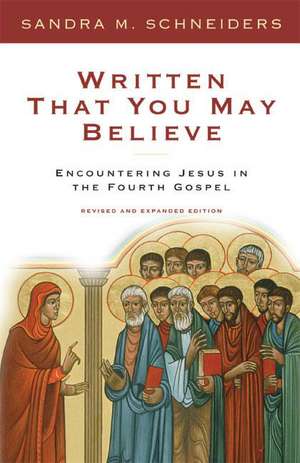 Written That You May Believe: Encountering Jesus in the Fourth Gospel de Sandra M. Ihm Schneiders