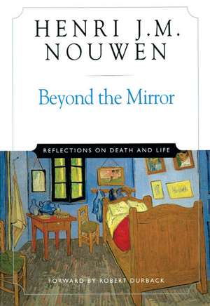 Beyond the Mirror: Reflections on Life and Death de Henri J. M. Nouwen