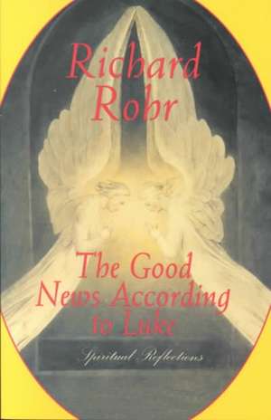 The Good News According to Luke: Spiritual Reflections de Richard Rohr