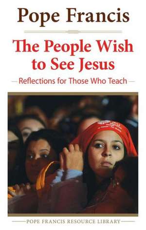 The People Wish to See Jesus: Reflections for Those Who Teach de Jorge Mario Bergoglio