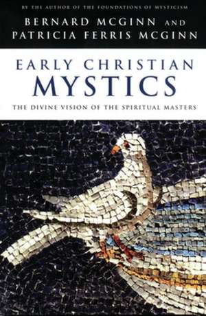 Early Christian Mystics: The Divine Vision of Spiritual Masters de Bernard McGinn