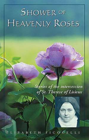 Shower of Heavenly Roses: Stories of the intercession of St. Therese of Lisieux de Elizabeth Ficocelli