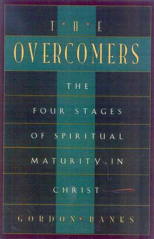 The Overcomers: A Pastor Speaks About The Four Stages of Spiritual Growth de Gordon Banks