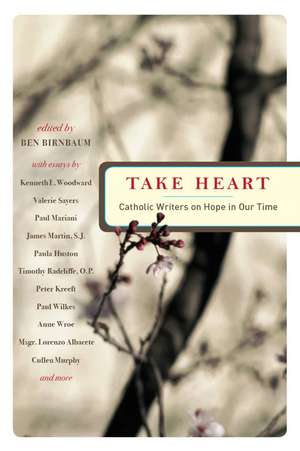 Take Heart: Catholic Writers on Hope in Our Time de Ben Birnbaum