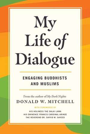 My Life of Dialogue: Engaging Buddhists and Muslims de Donald W. Mitchell