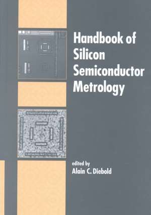 Handbook of Silicon Semiconductor Metrology de Alain C. Diebold