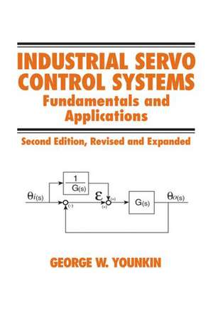 Industrial Servo Control Systems: Fundamentals And Applications, Revised And Expanded de George W. Younkin