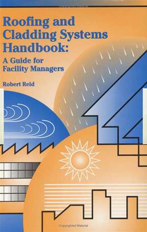 Roofing and Cladding Systems Handbook: A Guide for Facility Managers de Robert Reid