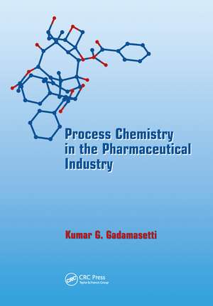 Process Chemistry in the Pharmaceutical Industry de Kumar Gadamasetti