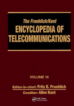 The Froehlich/Kent Encyclopedia of Telecommunications: Volume 18 - Wireless Multiple Access Adaptive Communications Technique to Zworykin: Vladimir Kosma de Fritz E. Froehlich