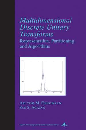 Multidimensional Discrete Unitary Transforms: Representation: Partitioning, and Algorithms de Artyom M. Grigoryan