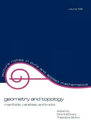 Geometry and Topology: Manifolds: Varieties, and Knots de Mccrory