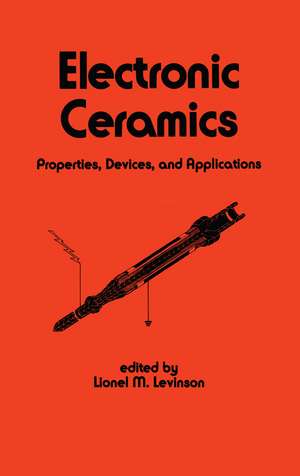 Electronic Ceramics: Properties: Devices, and Applications de Levinson