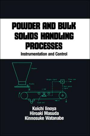 Powder and Bulk Solids Handling Processes: Instrumentation and Control de Koichi Iinoya