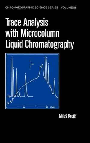 Trace Analysis with Microcolumn Liquid Chromatography de Milos Krejci