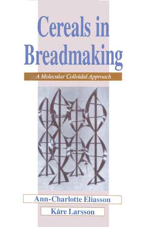 Cereals in Breadmaking: A Molecular Colloidal Approach de Ann-Charlotte Eliasson