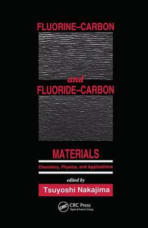 Fluorine-Carbon and Fluoride-Carbon Materials: Chemistry, Physics, and Applications de Tsuyoshi Nakajima