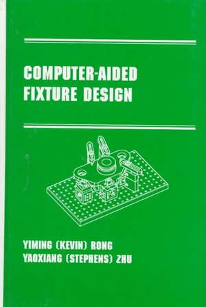 Computer-Aided Fixture Design: Manufacturing Engineering and Materials Processing Series/55 de Yiming (Kevin) Rong