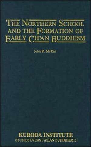 The Northern School and the Formation of Early Ch'an Buddhism de John R. McRae