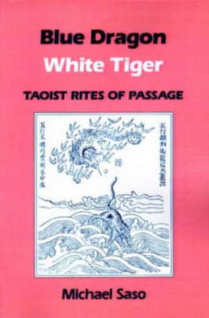 Blue Dragon White Tiger: Taoist Rites of Passage de Michael R. Saso