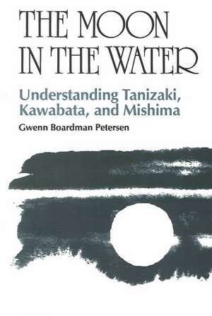 The Moon in the Water: Understanding Tanizaki, Kawabata, and Mishima de Gwenn Boardman Petersen