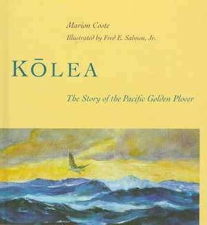 Kolea: The Story of the Pacific Golden Plover de Marion Coste