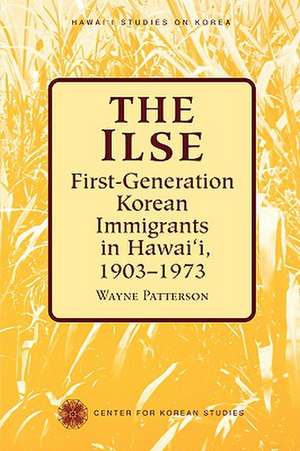 The Ilse: First Generation Korean Immigrants in Hawaii, 1903-1973 de Wayne Patterson