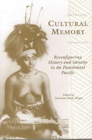 Cultural Memory: Reconfiguring History and Identity in the Postcolonial Pacific de Jeannette Marie Mageo