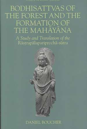 Bodhisattvas of the Forest and the Formation of the Mahayana: A Study and Translation of the Rastrapalapariprccha-sutra de Daniel Boucher