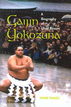 Gaijin Yokozuna: A Biography of Chad Rowan de Mark Panek