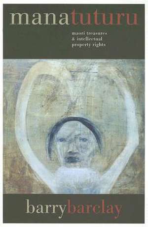 Mana Tuturu: Maori Treasures & Intellectual Property Rights de Barry Barclay