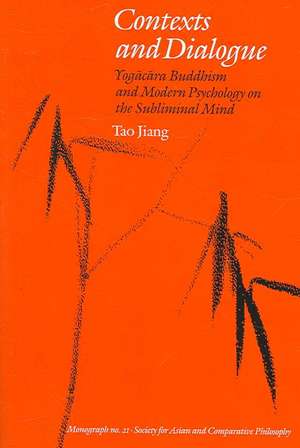 Contexts and Dialogue: Yogacara Buddhism and Modern Psychology on the Subliminal Mind de Tao Jiang