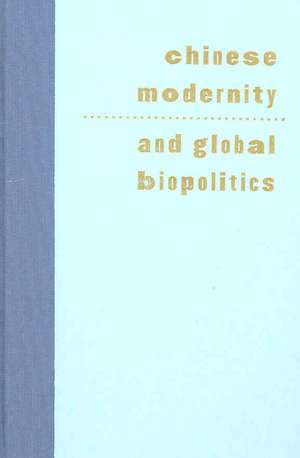 Chinese Modernity and Global Biopolitics: Studies in Literature and Visual Culture de Sheldon H. Lu