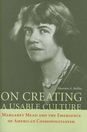 On Creating a Usable Culture: Margaret Mead and the Emergence of American Cosmopolitanism de Maureen A. Molloy