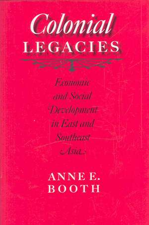 Colonial Legacies: Economic and Social Development in East and Southeast Asia de Anne E. Booth