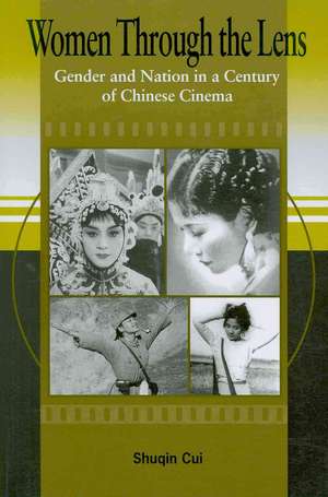 Women Through the Lens: Gender and Nation in a Century of Chinese Cinema de Shuqin Cui