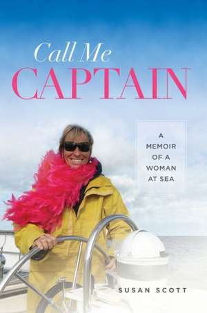 Call Me Captain: A Memoir of a Woman at Sea de Susan Scott