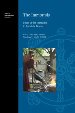 The Immortals: Faces of the Incredible in Buddhist Burma de Guillaume Rozenberg