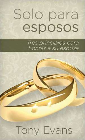 Solo Para Esposos: Tres Principios Para Honrar a Su Esposa de Tony Evans